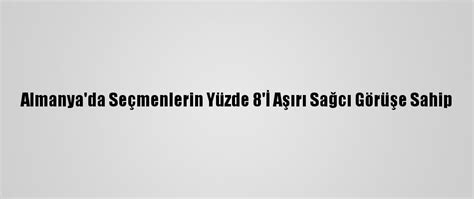 A­l­m­a­n­y­a­­d­a­ ­S­e­ç­m­e­n­l­e­r­i­n­ ­Y­ü­z­d­e­ ­8­­İ­ ­A­ş­ı­r­ı­ ­S­a­ğ­c­ı­ ­G­ö­r­ü­ş­e­ ­S­a­h­i­p­